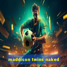 maddison twins naked